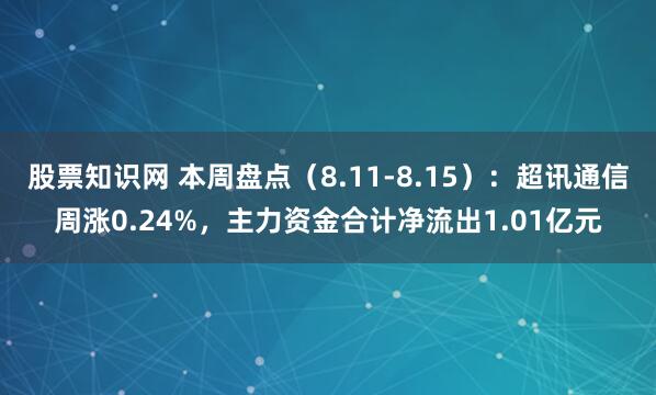 股票知识网 本周盘点（8.11-8.15）：超讯通信周涨0.24%，主力资金合计净流出1.01亿元