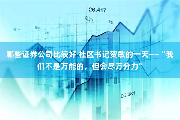 哪些证券公司比较好 社区书记贺敏的一天——“我们不是万能的，但会尽万分力”
